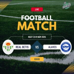Soi kèo Real Betis vs Alaves 2h30 ngày 23/8 La Liga